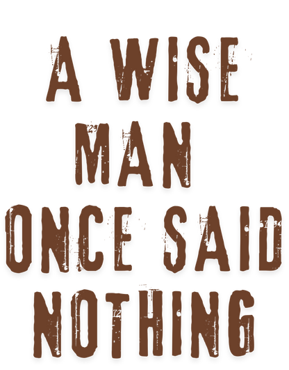 A Wise Man Once Said Nothing - Unisex - T-shirt