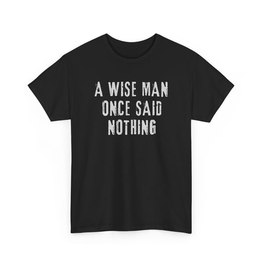A Wise Man Once Said Nothing - Unisex T-shirt